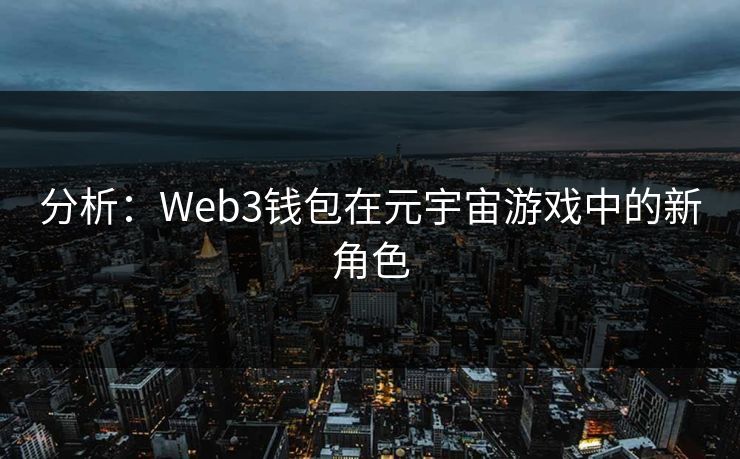 分析：Web3钱包在元宇宙游戏中的新角色